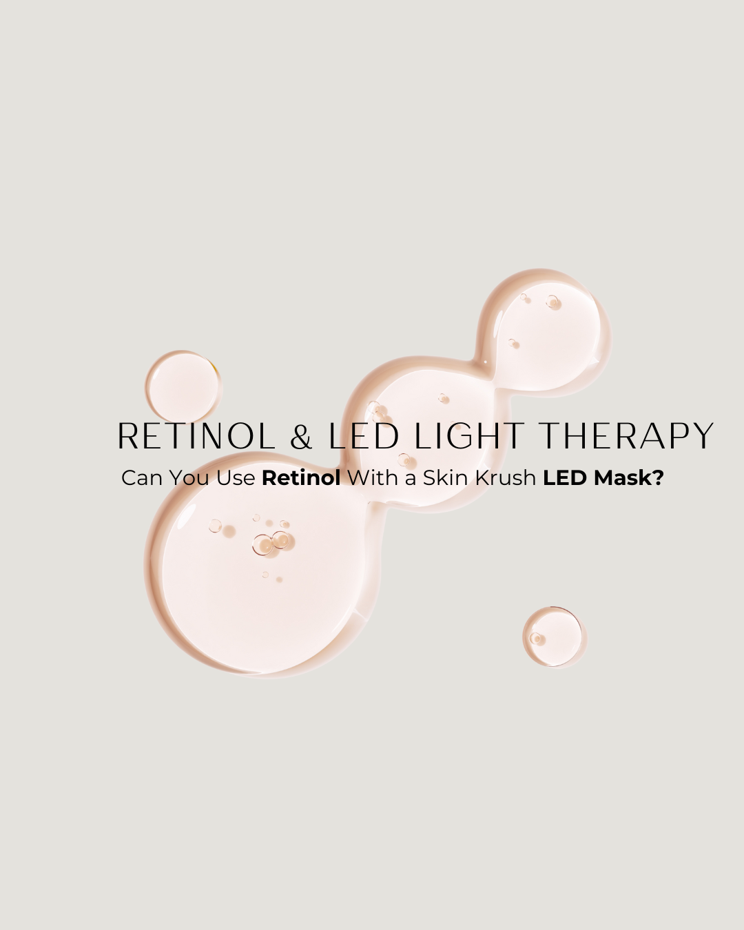 Retinol & LED Light Therapy: Can You Use Retinol With a Skin Krush LED Mask?